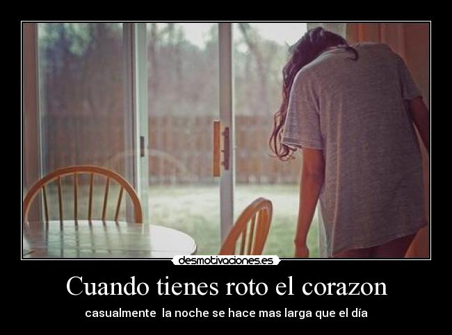 Cuando tienes roto el corazon - casualmente la noche se hace mas larga que el día