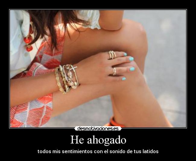 He ahogado - todos mis sentimientos con el sonido de tus latidos