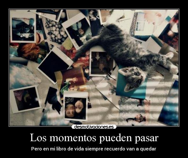 Los momentos pueden pasar - Pero en mi libro de vida siempre recuerdo van a quedar ♥