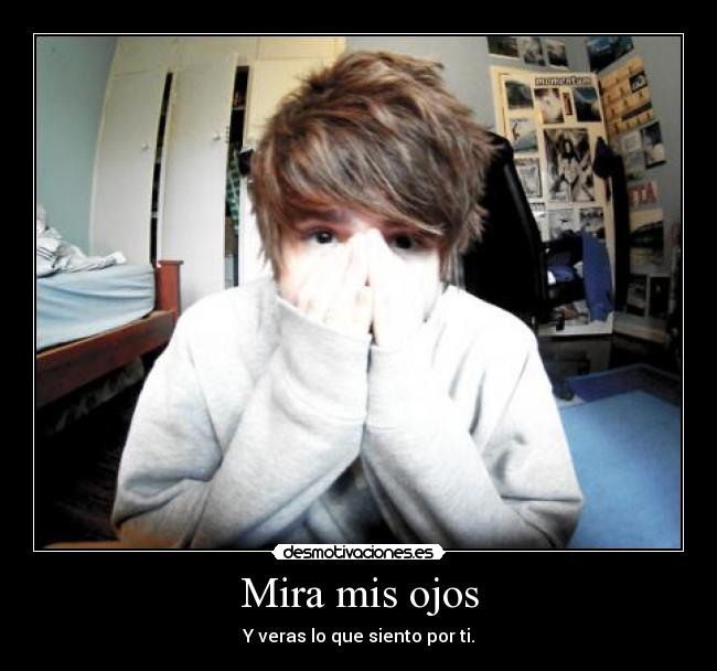 Mira mis ojos - Y veras lo que siento por ti.