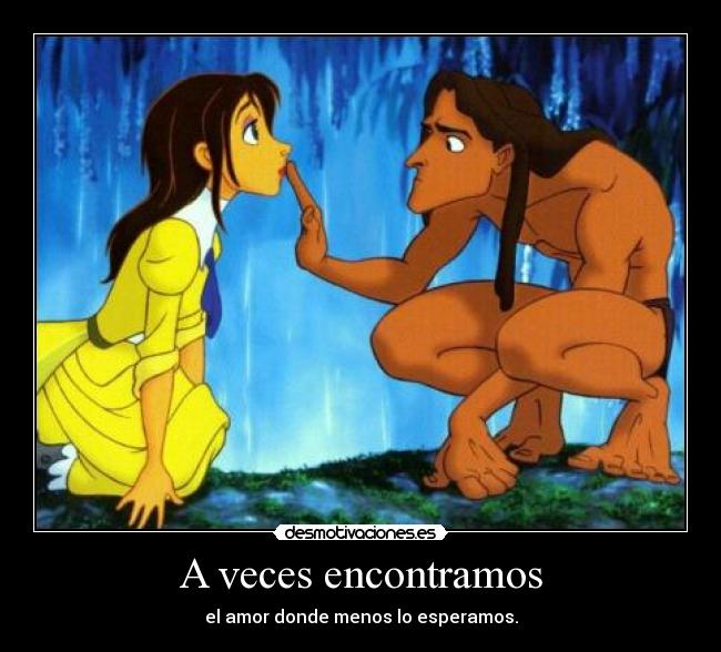 A veces encontramos - el amor donde menos lo esperamos.