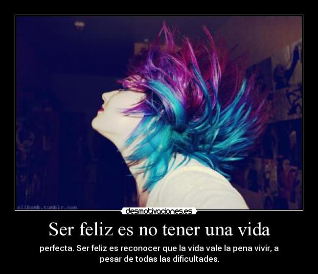 Ser feliz es no tener una vida - perfecta. Ser feliz es reconocer que la vida vale la pena vivir, a
pesar de todas las dificultades.