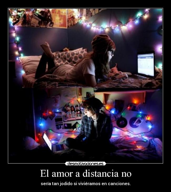 El amor a distancia no - sería tan jodido si viviéramos en canciones.
