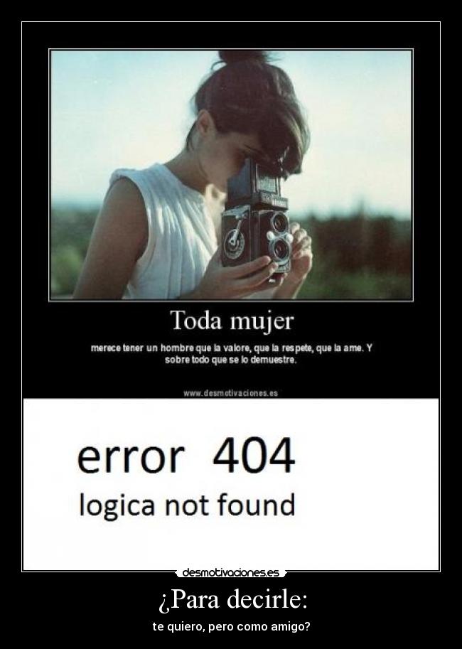 ¿Para decirle: - te quiero, pero como amigo?