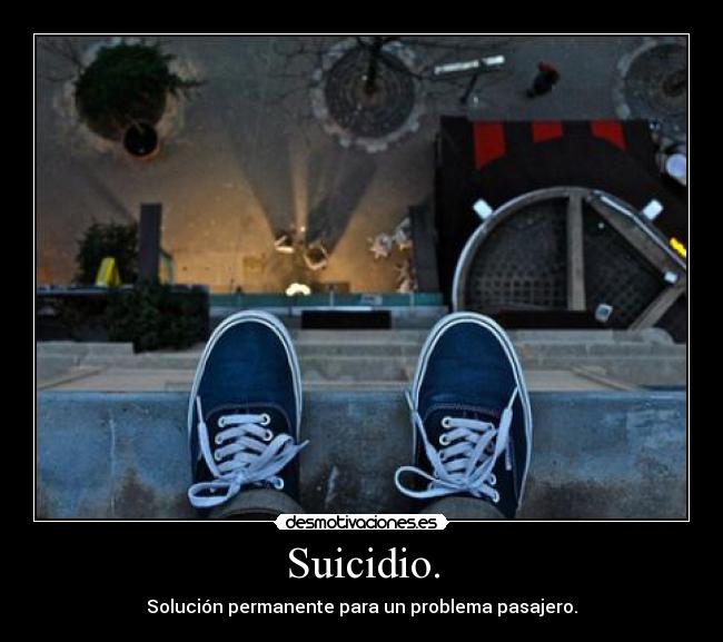 Suicidio. - Solución permanente para un problema pasajero.