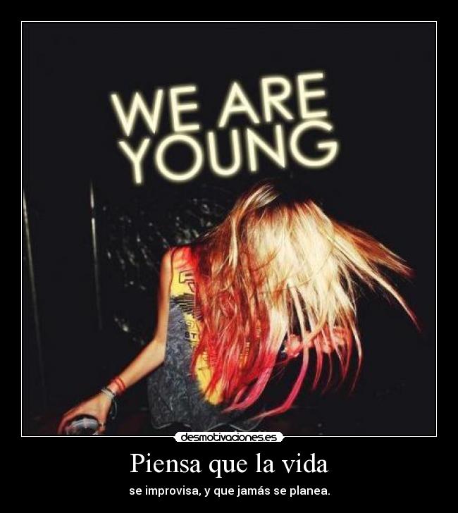 Piensa que la vida -