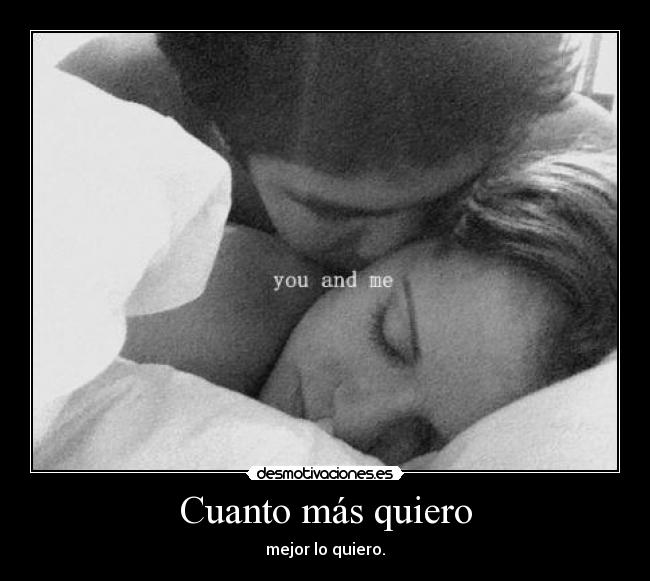 Cuanto más quiero - mejor lo quiero.