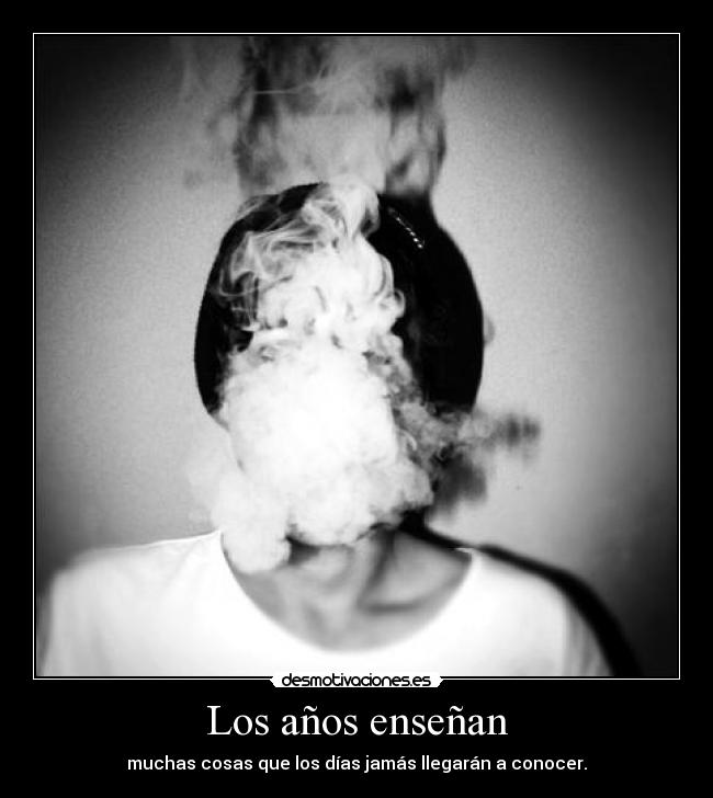 Los años enseñan - muchas cosas que los días jamás llegarán a conocer.
