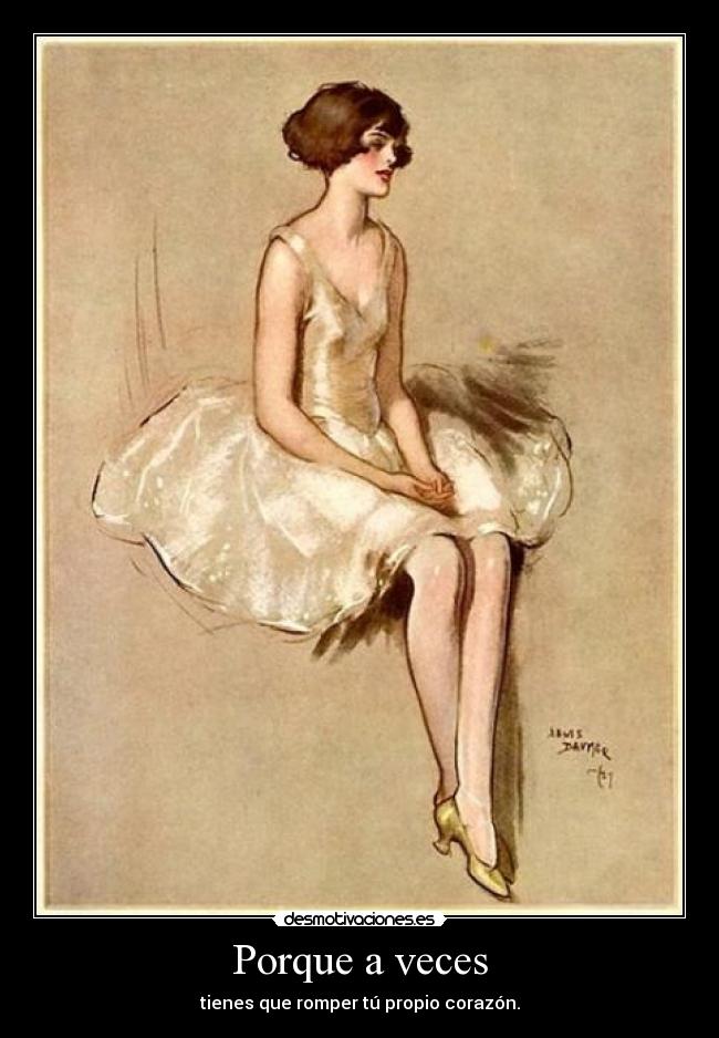 Porque a veces - tienes que romper tú propio corazón.