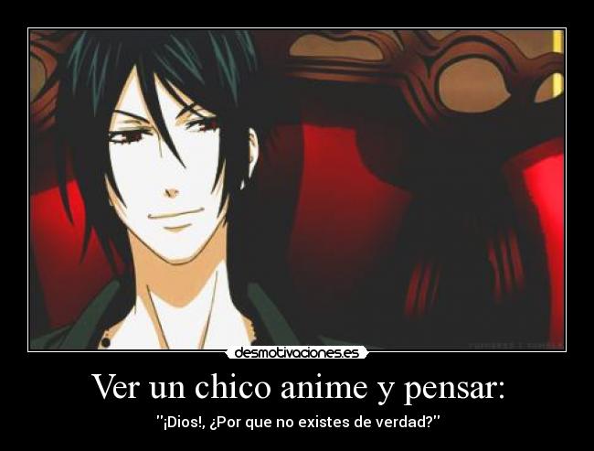 Ver un chico anime y pensar: - ¡Dios!, ¿Por que no existes de verdad?