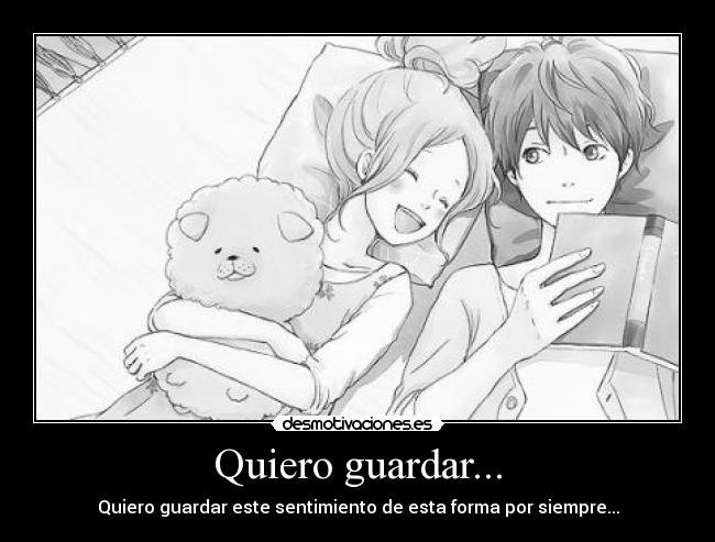 Quiero guardar... - Quiero guardar este sentimiento de esta forma por siempre...
