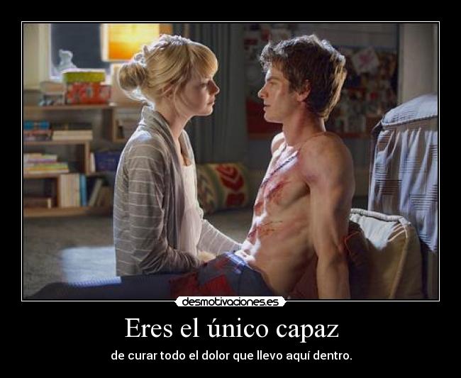 Eres el único capaz - de curar todo el dolor que llevo aquí dentro.