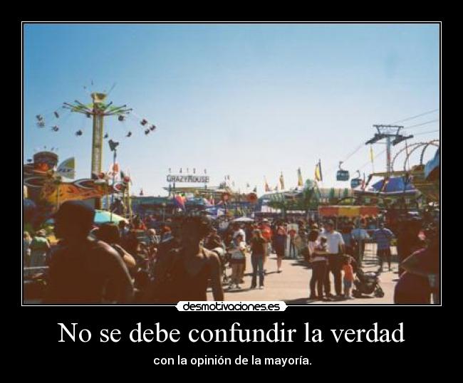 No se debe confundir la verdad - con la opinión de la mayoría.