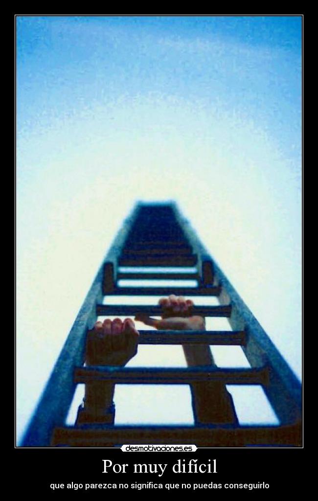 Por muy difícil - que algo parezca no significa que no puedas conseguirlo