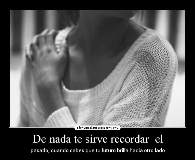 De nada te sirve recordar el -
