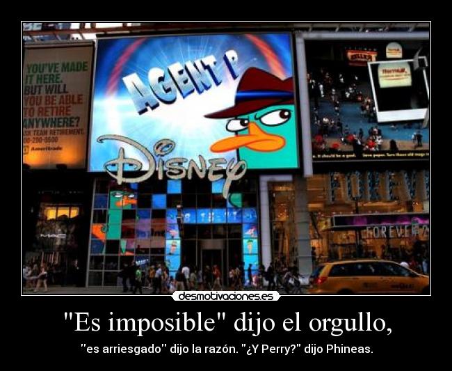 Es imposible dijo el orgullo, -