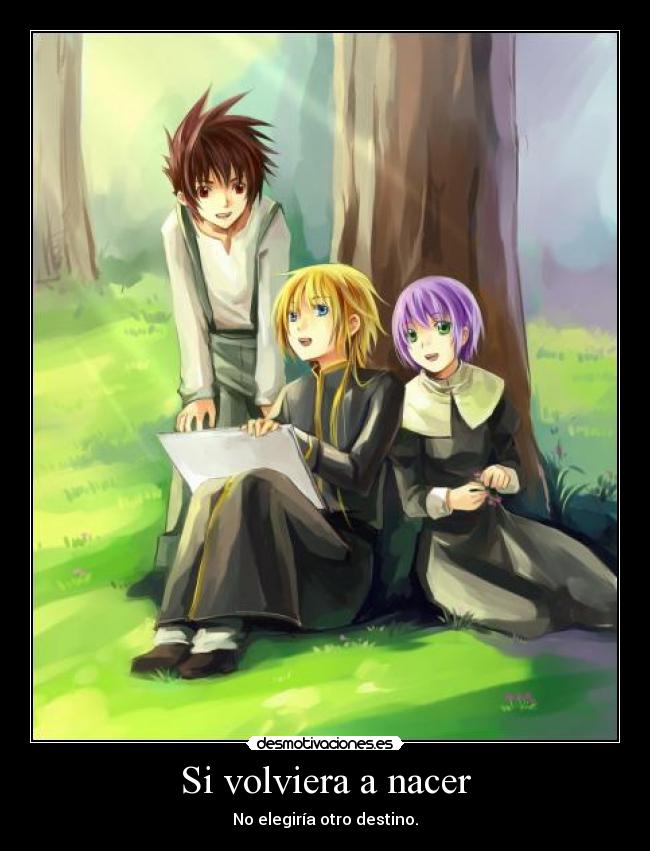 Si volviera a nacer - No elegiría otro destino.