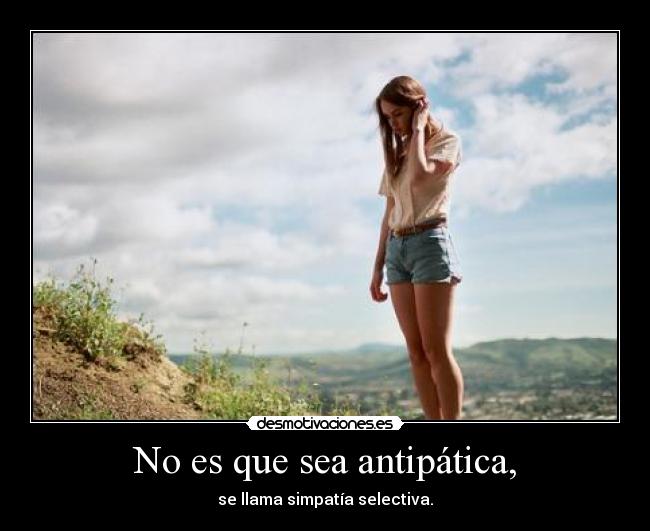 No es que sea antipática, -