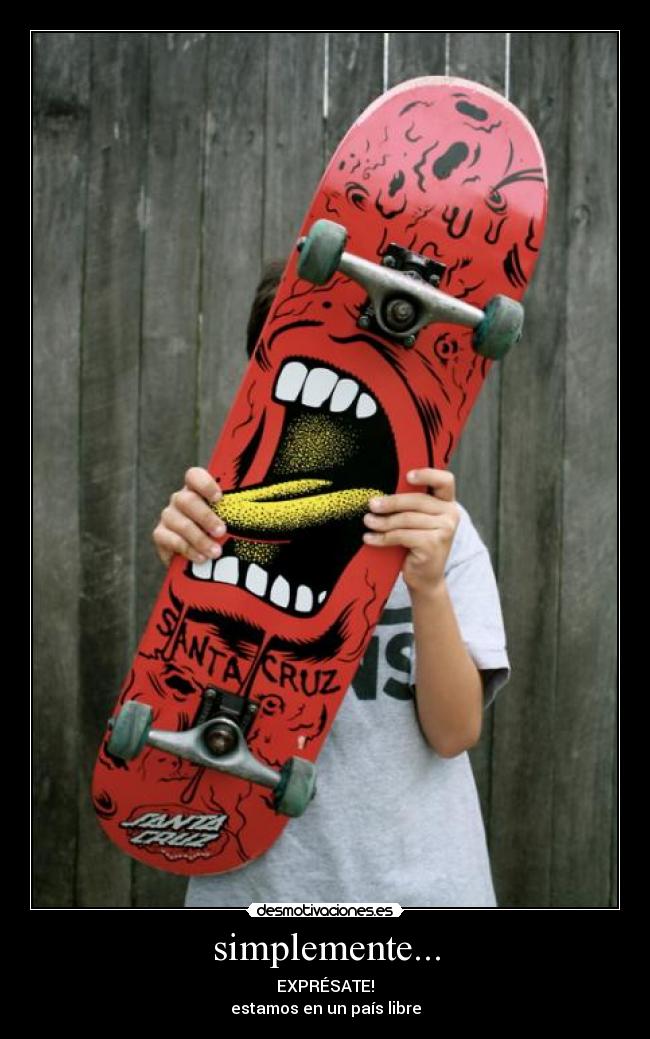 simplemente... - EXPRÉSATE!
estamos en un país libre