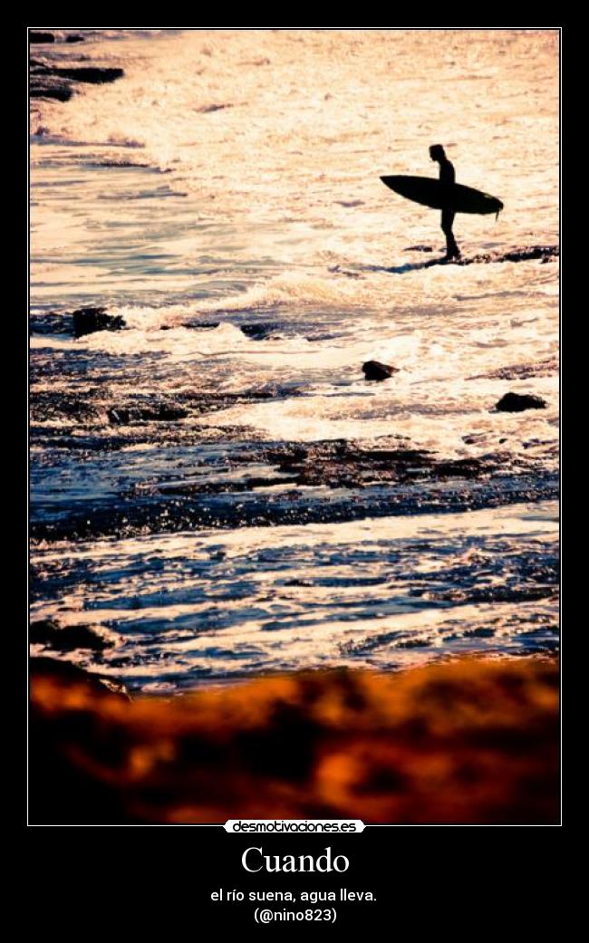 Cuando - el río suena, agua lleva. 
(@nino823)