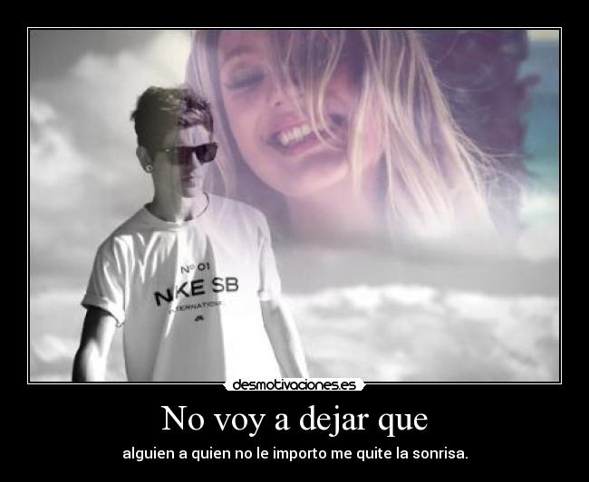 No voy a dejar que - alguien a quien no le importo me quite la sonrisa.