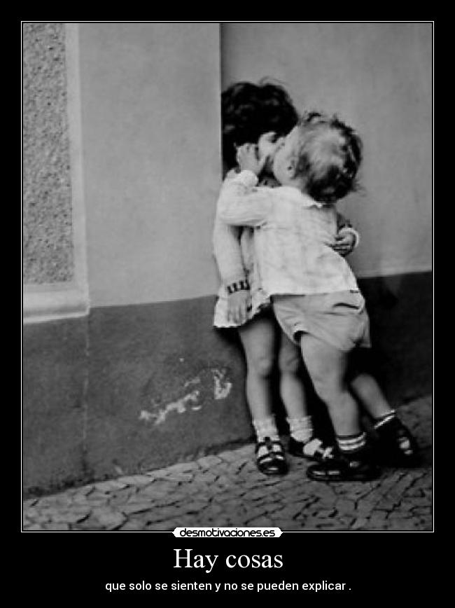 Hay cosas - que solo se sienten y no se pueden explicar .