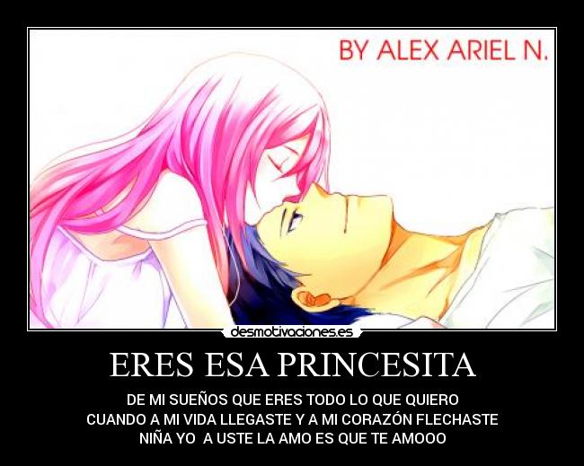 ERES ESA PRINCESITA - DE MI SUEÑOS QUE ERES TODO LO QUE QUIERO
CUANDO A MI VIDA LLEGASTE Y A MI CORAZÓN FLECHASTE
NIÑA YO A USTE LA AMO ES QUE TE AMOOO
