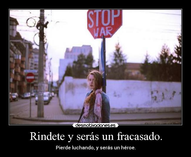 Rindete y serás un fracasado. -