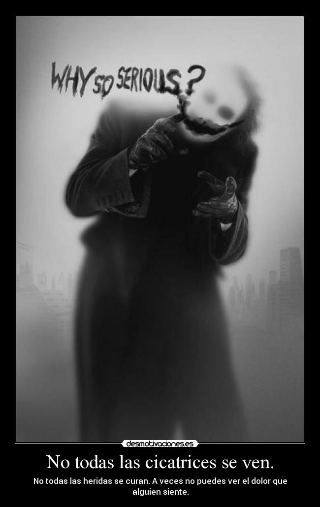 No todas las cicatrices se ven. - No todas las heridas se curan. A veces no puedes ver el dolor que alguien siente.
