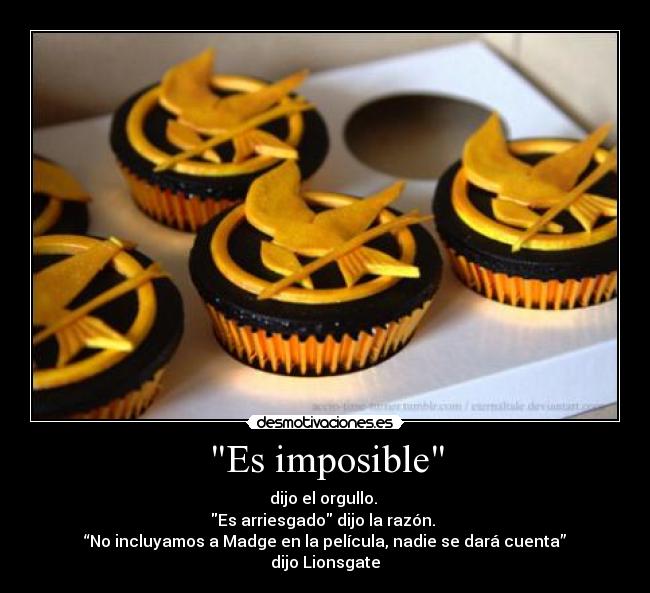 Es imposible - dijo el orgullo. 
Es arriesgado dijo la razón. 
“No incluyamos a Madge en la película, nadie se dará cuenta” dijo Lionsgate