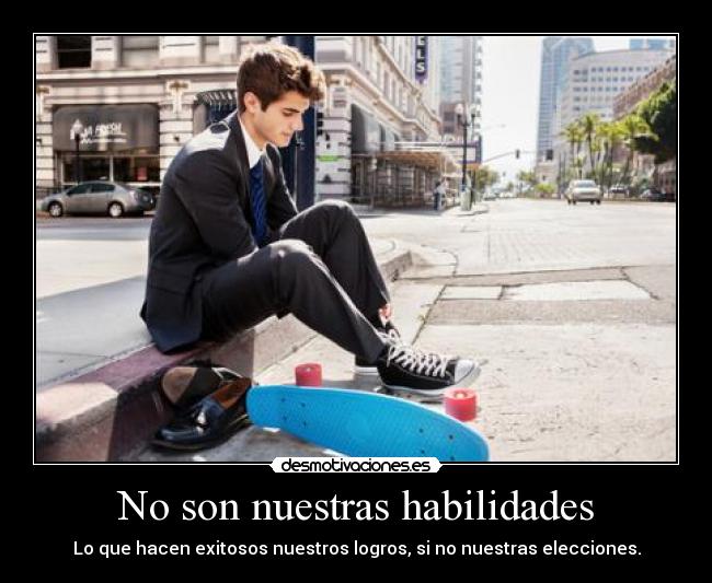 No son nuestras habilidades - Lo que hacen exitosos nuestros logros, si no nuestras elecciones.