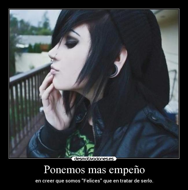 Ponemos mas empeño - en creer que somos Felices que en tratar de serlo.