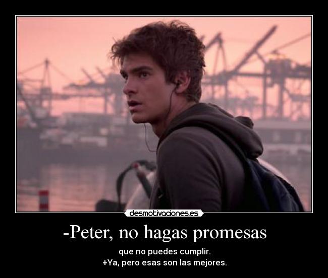 -Peter, no hagas promesas - que no puedes cumplir.
+Ya, pero esas son las mejores.