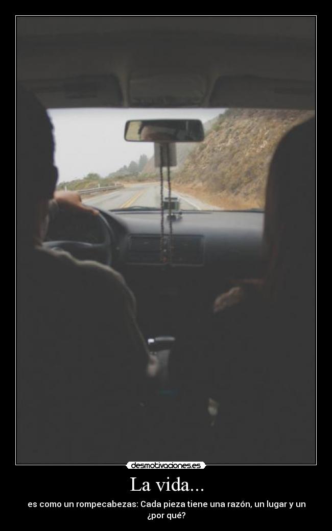 La vida... - es como un rompecabezas: Cada pieza tiene una razón, un lugar y un ¿por qué?