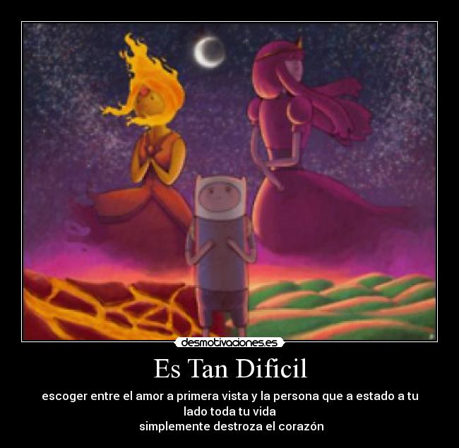 Es Tan Dificil - escoger entre el amor a primera vista y la persona que a estado a tu lado toda tu vida
simplemente destroza el corazón