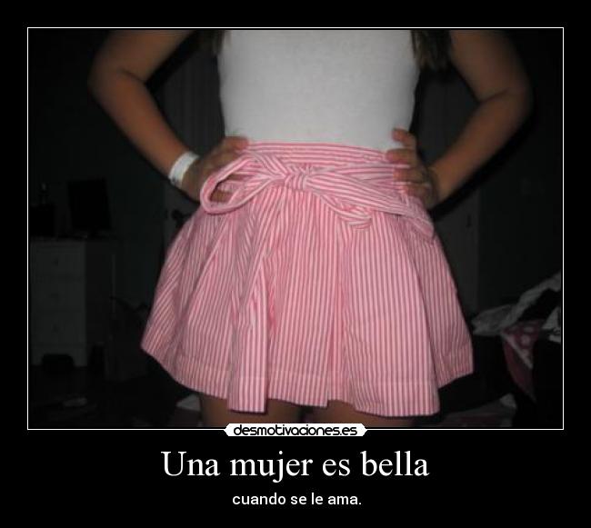Una mujer es bella - cuando se le ama.