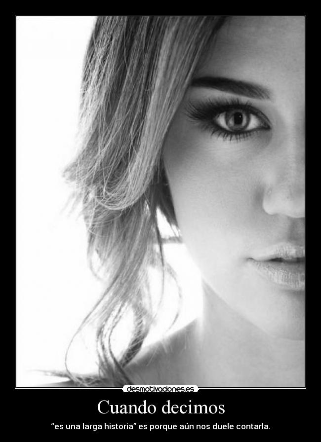 Cuando decimos - “es una larga historia” es porque aún nos duele contarla.