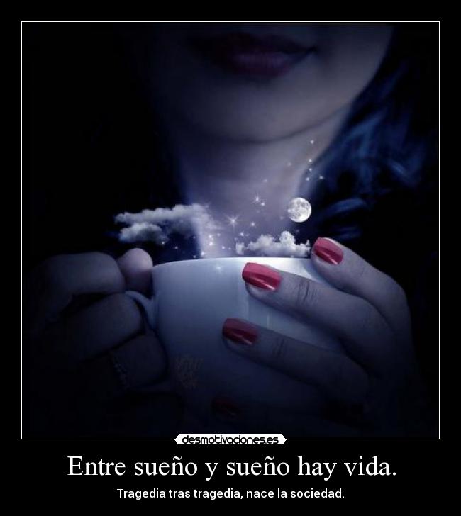 Entre sueño y sueño hay vida. -