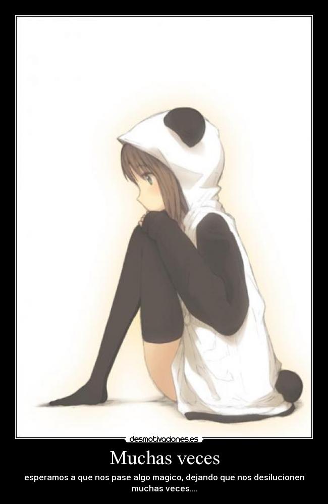 Muchas veces - esperamos a que nos pase algo magico, dejando que nos desilucionen
muchas veces....