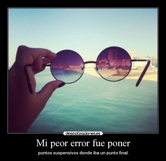 Mi peor error fue poner - puntos suspensivos donde iba un punto final.