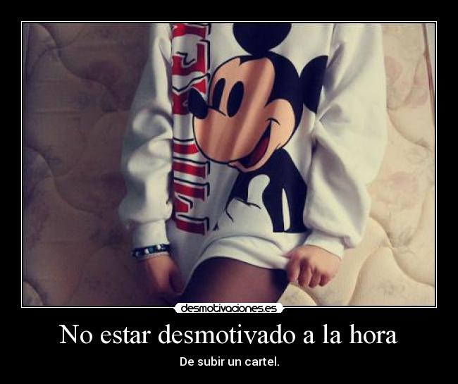No estar desmotivado a la hora - De subir un cartel.