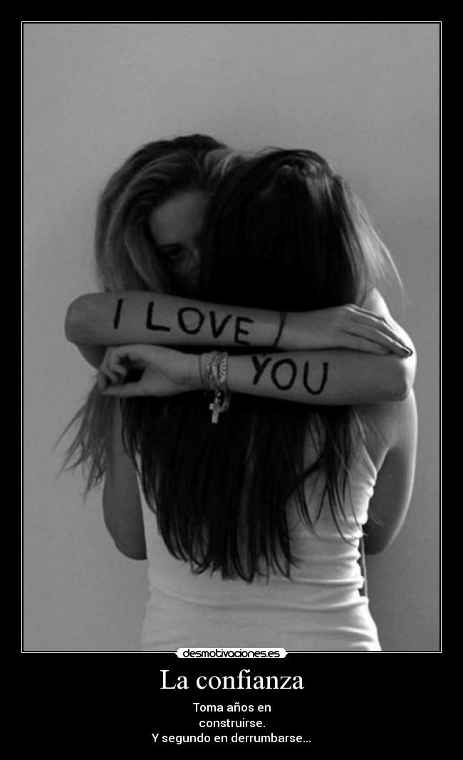 La confianza - Toma años en
construirse.
Y segundo en derrumbarse...