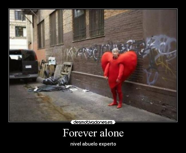 Forever alone - nivel abuelo experto