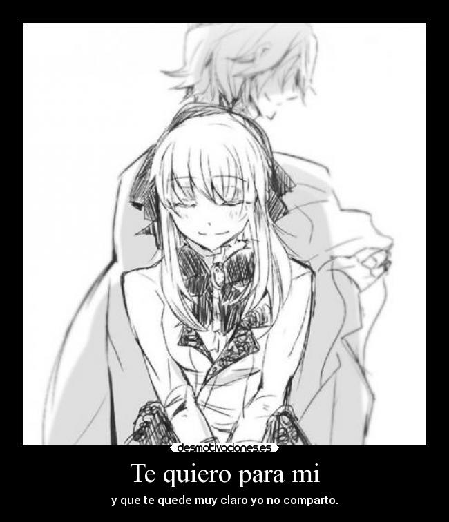 Te quiero para mi - y que te quede muy claro yo no comparto.