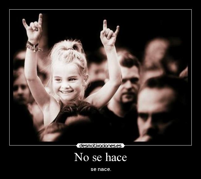 No se hace - se nace.