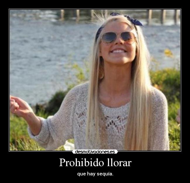 Prohibido llorar - que hay sequía.