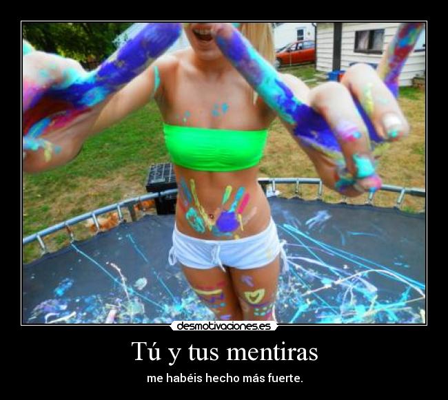 Tú y tus mentiras - me habéis hecho más fuerte.