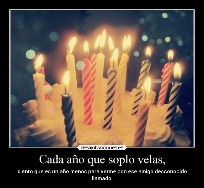 Cada año que soplo velas, -