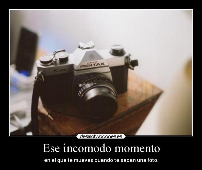 Ese incomodo momento - en el que te mueves cuando te sacan una foto.