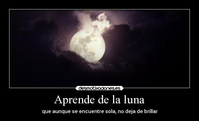 Aprende de la luna - que aunque se encuentre sola, no deja de brillar